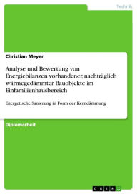 Title: Analyse und Bewertung von Energiebilanzen vorhandener, nachträglich wärmegedämmter Bauobjekte im Einfamilienhausbereich: Energetische Sanierung in Form der Kerndämmung, Author: Christian Meyer