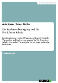 Title: Die Studentenbewegung und die Frankfurter Schule: Eine Bearbeitung von Rolf Wiggershaus' Kapitel 'Kritische Theoretiker und Studentenbewegung' in 'Die Frankfurter Schule: Geschichte, Theoretische Entwicklung, politische Bedeutung', Author: Anja Staber