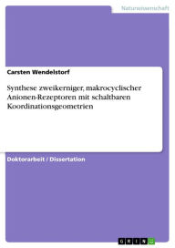 Title: Synthese zweikerniger, makrocyclischer Anionen-Rezeptoren mit schaltbaren Koordinationsgeometrien, Author: Carsten Wendelstorf