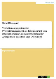 Title: Verhaltenskompetenz im Projektmanagement als Erfolgsgarant von internationalen Großunternehmen für Anlagenbau in Mittel- und Osteuropa, Author: Gerald Reininger