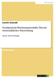 Title: Neoklassische Wachstumsmodelle/ Theorie wirtschaftlicher Entwicklung: Armut und Verteilung, Author: Carolin Schmidt