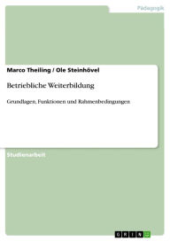 Title: Betriebliche Weiterbildung: Grundlagen, Funktionen und Rahmenbedingungen, Author: Marco Theiling