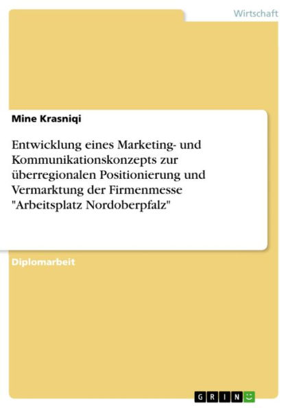 Entwicklung eines Marketing- und Kommunikationskonzepts zur überregionalen Positionierung und Vermarktung der Firmenmesse 'Arbeitsplatz Nordoberpfalz'