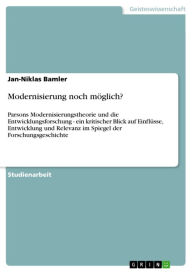 Title: Modernisierung noch möglich?: Parsons Modernisierungstheorie und die Entwicklungsforschung - ein kritischer Blick auf Einflüsse, Entwicklung und Relevanz im Spiegel der Forschungsgeschichte, Author: Jan-Niklas Bamler