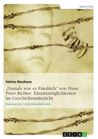 Title: 'Damals war es Friedrich' von Hans Peter Richter. Einsatzmöglichkeiten im Geschichtsunterricht: Pro/Contra für den Geschichtsunterricht, Author: Tobias Neuhaus