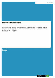 Title: Essay zu Billy Wilders Komödie 'Some like it hot' (1959), Author: Mireille Murkowski