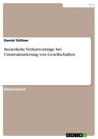 Title: Steuerliche Verlustvorträge bei Umstrukturierung von Gesellschaften, Author: Daniel Göllner
