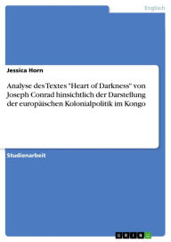 Title: Analyse des Textes 'Heart of Darkness' von Joseph Conrad hinsichtlich der Darstellung der europäischen Kolonialpolitik im Kongo, Author: Jessica Horn