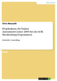 Title: Projektskizze für Trainee Assessment-Center 2009 bei der AOK Mecklenburg-Vorpommern: Zielstelle: Controlling, Author: Chris Muszalik