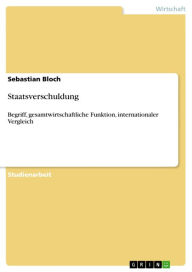 Title: Staatsverschuldung: Begriff, gesamtwirtschaftliche Funktion, internationaler Vergleich, Author: Sebastian Bloch