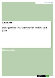 Title: Die Figur des Friar Laurence in Romeo und Julia, Author: Anja Kopf