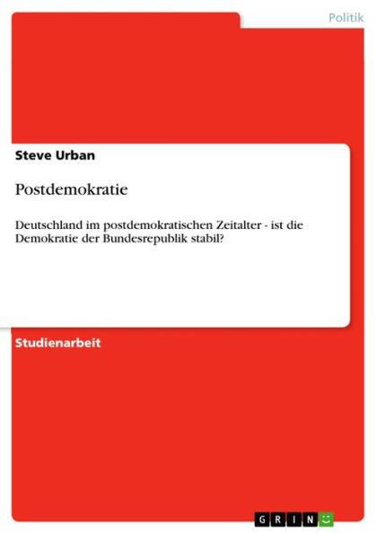 Postdemokratie: Deutschland im postdemokratischen Zeitalter - ist die Demokratie der Bundesrepublik stabil?