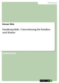 Title: Familienpolitik - Unterstützung für Familien und Kinder: Unterstützung für Familien und Kinder, Author: Kevser Ekin