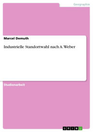Title: Industrielle Standortwahl nach A. Weber, Author: Marcel Demuth