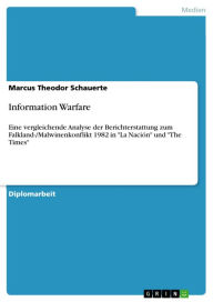Title: Information Warfare: Eine vergleichende Analyse der Berichterstattung zum Falkland-/Malwinenkonflikt 1982 in 'La Nación' und 'The Times', Author: Marcus Theodor Schauerte