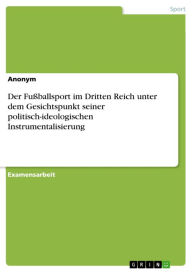 Title: Der Fußballsport im Dritten Reich unter dem Gesichtspunkt seiner politisch-ideologischen Instrumentalisierung, Author: Anonym