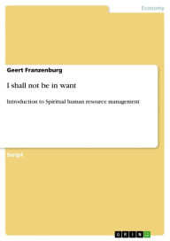 Title: I shall not be in want: Introduction to Spiritual human resource management, Author: Geert Franzenburg