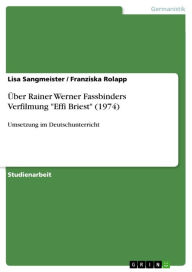 Title: Über Rainer Werner Fassbinders Verfilmung 'Effi Briest' (1974): Umsetzung im Deutschunterricht, Author: Lisa Sangmeister