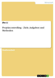 Title: Projektcontrolling - Ziele, Aufgaben und Methoden: Ziele, Aufgaben und Methoden, Author: Zhe Li