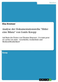 Title: Analyse der Dokumentationsreihe 'Hitler eine Bilanz' von Guido Knopp: Auf Basis des Textes von Thomas Elsaesser 'Un train peut en cacher un autre - Geschichte, Gedächtnis und Medienöffentlichkeit', Author: Elsa Kremser