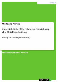 Title: Geschichtlicher Überblick zur Entwicklung der Metallbearbeitung: Beitrag zur Technikgeschichte (8), Author: Wolfgang Piersig