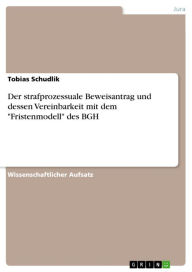 Title: Der strafprozessuale Beweisantrag und dessen Vereinbarkeit mit dem 'Fristenmodell' des BGH, Author: Tobias Schudlik