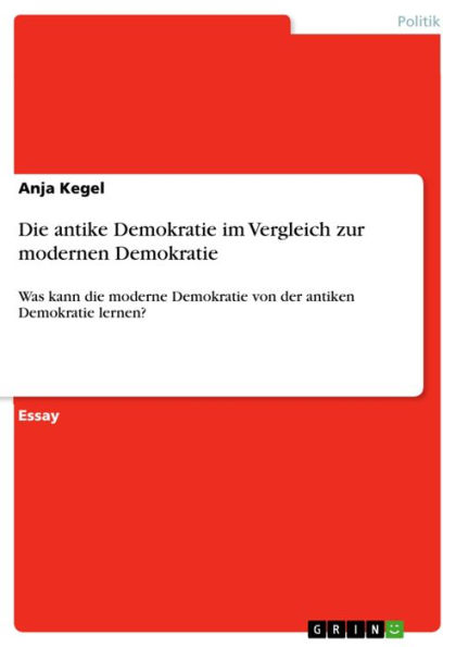 Die antike Demokratie im Vergleich zur modernen Demokratie: Was kann die moderne Demokratie von der antiken Demokratie lernen?