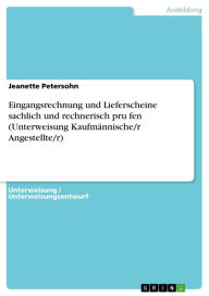 Title: Eingangsrechnung und Lieferscheine sachlich und rechnerisch pru?fen (Unterweisung Kaufmännische/r Angestellte/r), Author: Jeanette Petersohn
