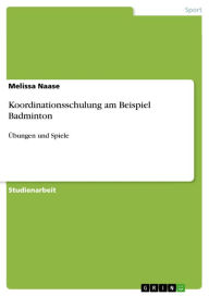 Title: Koordinationsschulung am Beispiel Badminton: Übungen und Spiele, Author: Melissa Naase