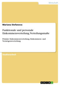 Title: Funktionale und personale Einkommensverteilung, Verteilungsmaße: Primäre Einkommensverteilung, Einkommens- und Vermögensverteilung, Author: Mariana Stefanova