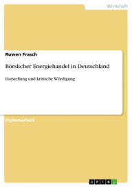 Title: Börslicher Energiehandel in Deutschland: Darstellung und kritische Würdigung, Author: Ruwen Frasch