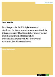 Title: Berufsspezifische Fähigkeiten und strukturelle Kompetenzen zum Verständnis internationaler Qualitätssicherungssysteme mit Blick auf ein strategisches Personalmanagement. Aus der Praxis touristischer Unternehmen: Berufsspezifische Fähigkeiten und strukture, Author: Toni Weide