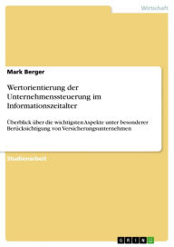 Title: Wertorientierung der Unternehmenssteuerung im Informationszeitalter: Überblick über die wichtigsten Aspekte unter besonderer Berücksichtigung von Versicherungsunternehmen, Author: Mark Berger