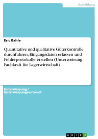 Title: Quantitative und qualitative Güterkontrolle durchführen, Eingangsdaten erfassen und Fehlerprotokolle erstellen (Unterweisung Fachkraft für Lagerwirtschaft), Author: Eric Bahle