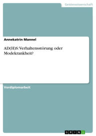 Title: AD(H)S: Verhaltensstörung oder Modekrankheit?, Author: Annekatrin Mannel