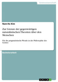 Title: Zur Grenze der gegenwärtigen naturalistischen Theorien über den Menschen: Für die pragmatistische Wende in der Philosophie des Geistes, Author: Nam-Ho Kim