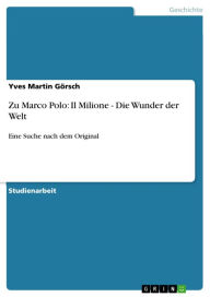 Title: Zu Marco Polo: Il Milione - Die Wunder der Welt: Eine Suche nach dem Original, Author: Yves Martin Görsch