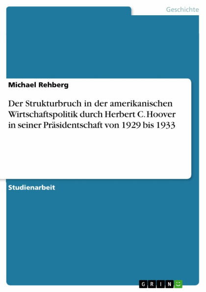 Der Strukturbruch in der amerikanischen Wirtschaftspolitik durch Herbert C. Hoover in seiner Präsidentschaft von 1929 bis 1933