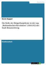 Title: Die Rolle der Bürgerhauptleute in der sog. 'Brabandtschen Revolution' (1601/02) der Stadt Braunschweig, Author: Kevin Kappel