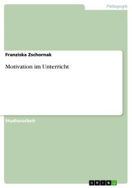 Title: Motivation im Unterricht, Author: Franziska Zschornak