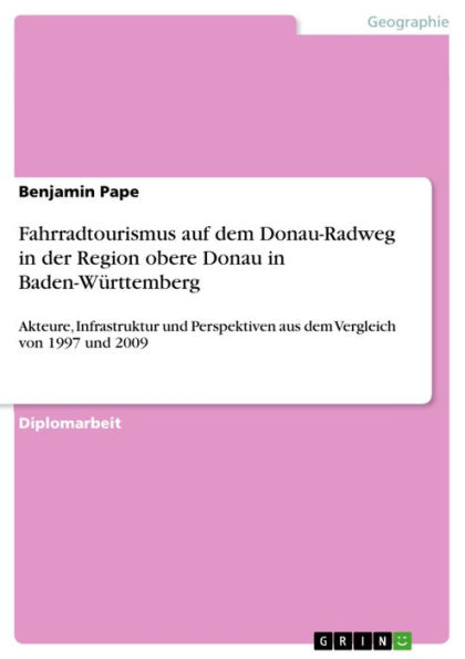Fahrradtourismus auf dem Donau-Radweg in der Region obere Donau in Baden-Württemberg: Akteure, Infrastruktur und Perspektiven aus dem Vergleich von 1997 und 2009