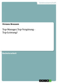 Title: Top-Manager, Top-Vergütung - Top-Leistung?: Top-Leistung, Author: Viviane Bressem