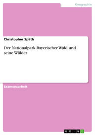 Title: Der Nationalpark Bayerischer Wald und seine Wälder, Author: Christopher Späth