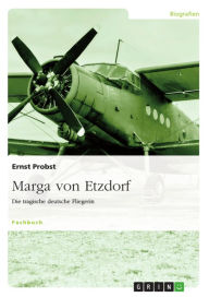 Title: Marga von Etzdorf: Die tragische deutsche Fliegerin, Author: Ernst Probst