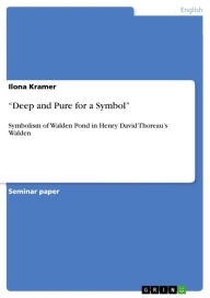Title: 'Deep and Pure for a Symbol': Symbolism of Walden Pond in Henry David Thoreau's Walden, Author: Ilona Kramer