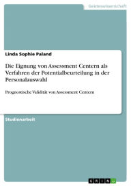 Title: Die Eignung von Assessment Centern als Verfahren der Potentialbeurteilung in der Personalauswahl: Prognostische Validität von Assessment Centern, Author: Linda Sophie Paland