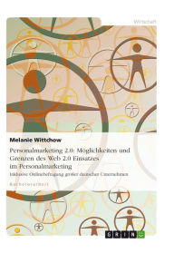 Title: Personalmarketing 2.0: Möglichkeiten und Grenzen des Web 2.0 Einsatzes im Personalmarketing: Inklusive Onlinebefragung großer deutscher Unternehmen, Author: Melanie Wittchow