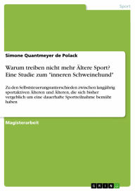 Title: Warum treiben nicht mehr Ältere Sport? Eine Studie zum 'inneren Schweinehund': Zu den Selbststeuerungsunterschieden zwischen langjährig sportaktiven Älteren und Älteren, die sich bisher vergeblich um eine dauerhafte Sportteilnahme bemüht haben, Author: Simone Quantmeyer de Polack