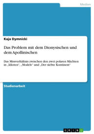 Title: Das Problem mit dem Dionysischen und dem Apollinischen: Das Missverhältnis zwischen den zwei polaren Mächten in 'Idioten', 'Models' und 'Der siebte Kontinent', Author: Kaja Dymnicki