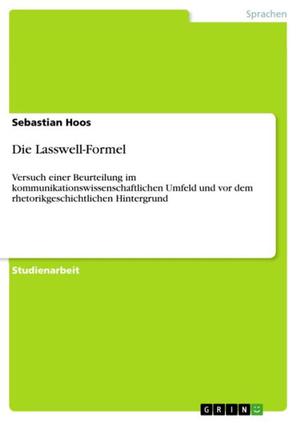 Die Lasswell-Formel: Versuch einer Beurteilung im kommunikationswissenschaftlichen Umfeld und vor dem rhetorikgeschichtlichen Hintergrund